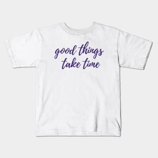 Good Things Take Time Kids T-Shirt